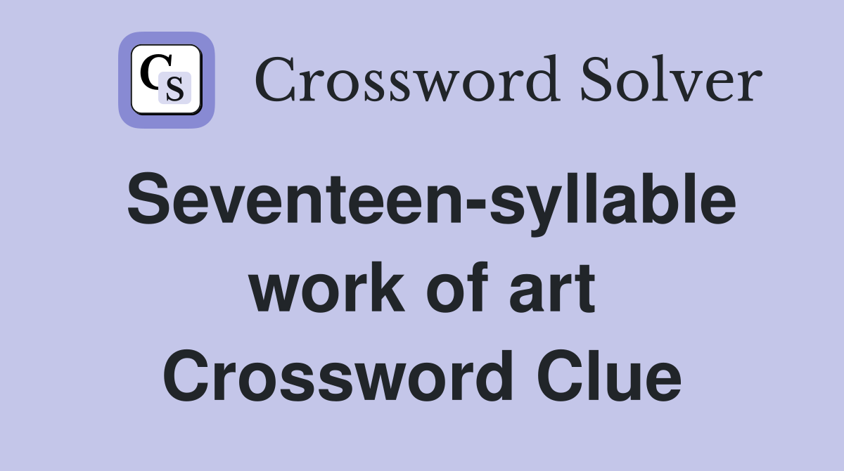 Seventeen-syllable work of art Crossword Clue