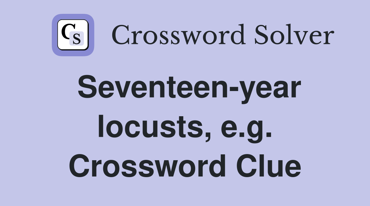 Seventeen-year locusts, e.g. Crossword Clue