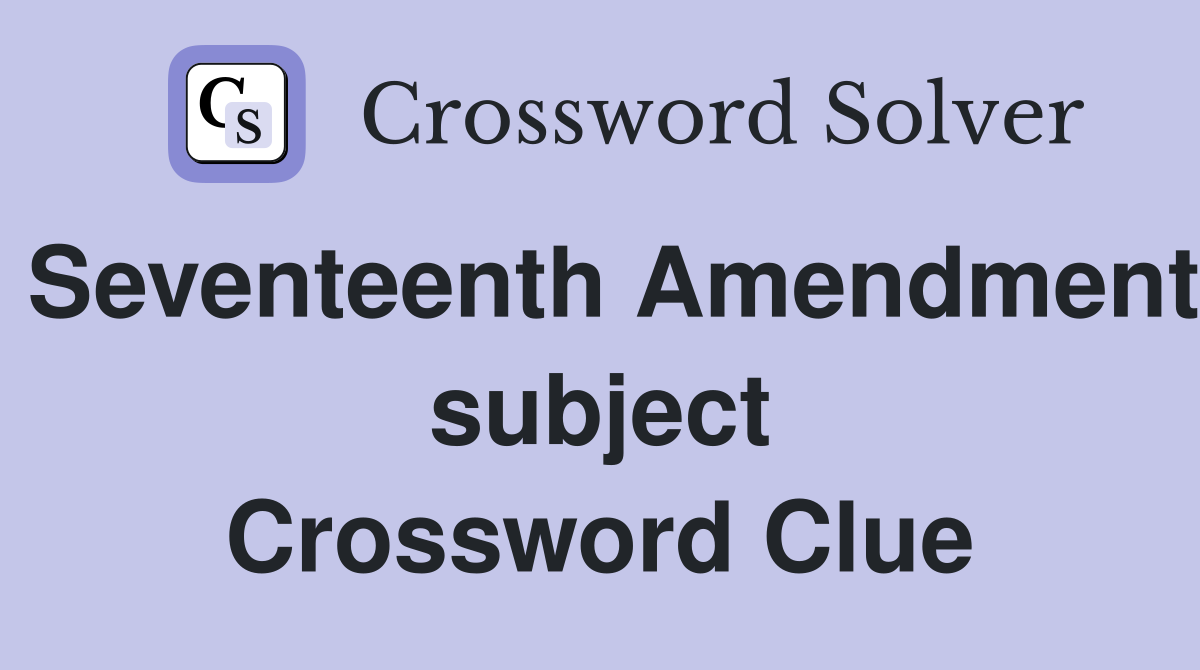 Seventeenth Amendment subject Crossword Clue