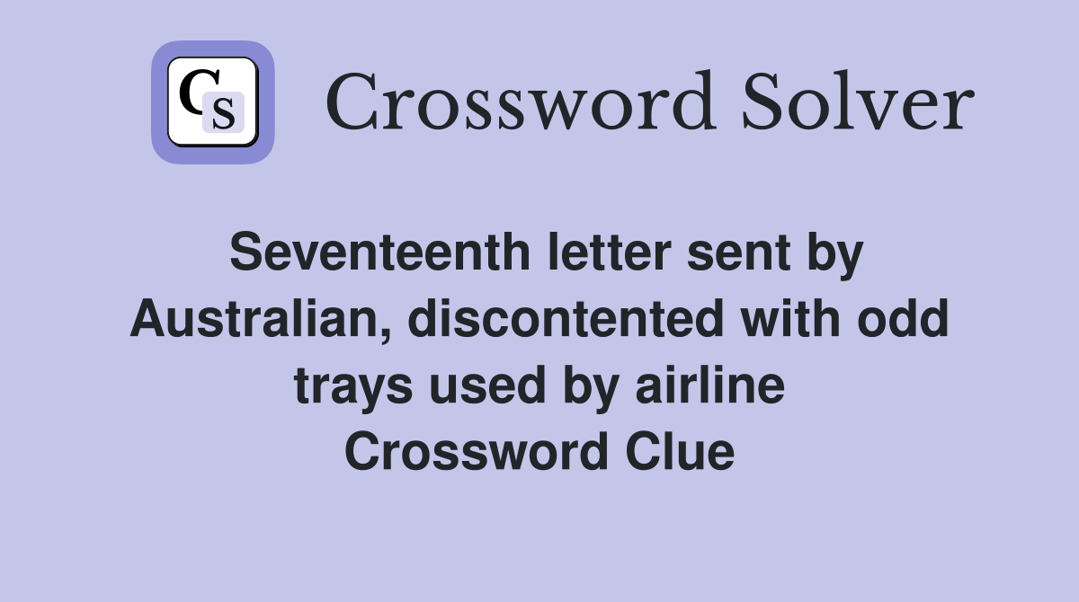 Seventeenth letter sent by Australian, discontented with odd trays used by airline Crossword Clue