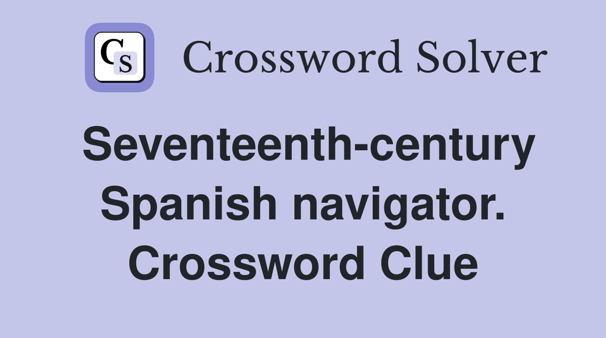 Seventeenth-century Spanish navigator. Crossword Clue