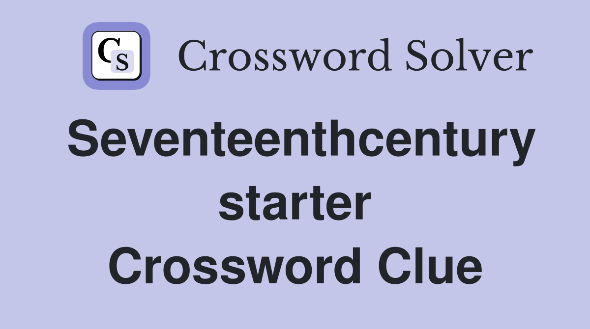 Seventeenthcentury starter Crossword Clue