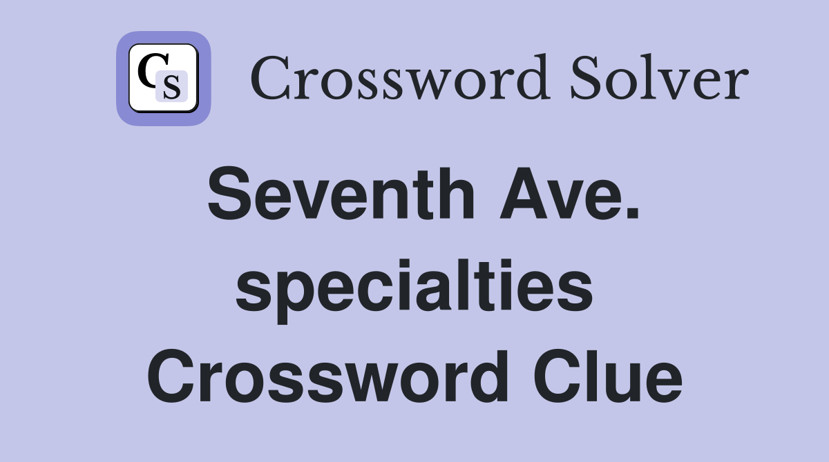 Seventh Ave. specialties Crossword Clue