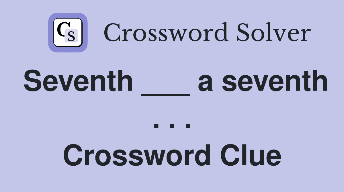 Seventh ___ a seventh . . . Crossword Clue
