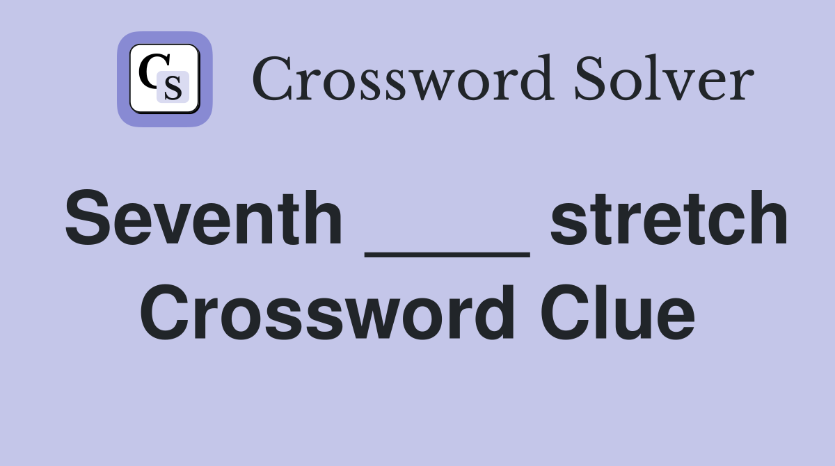 Seventh ____ stretch Crossword Clue