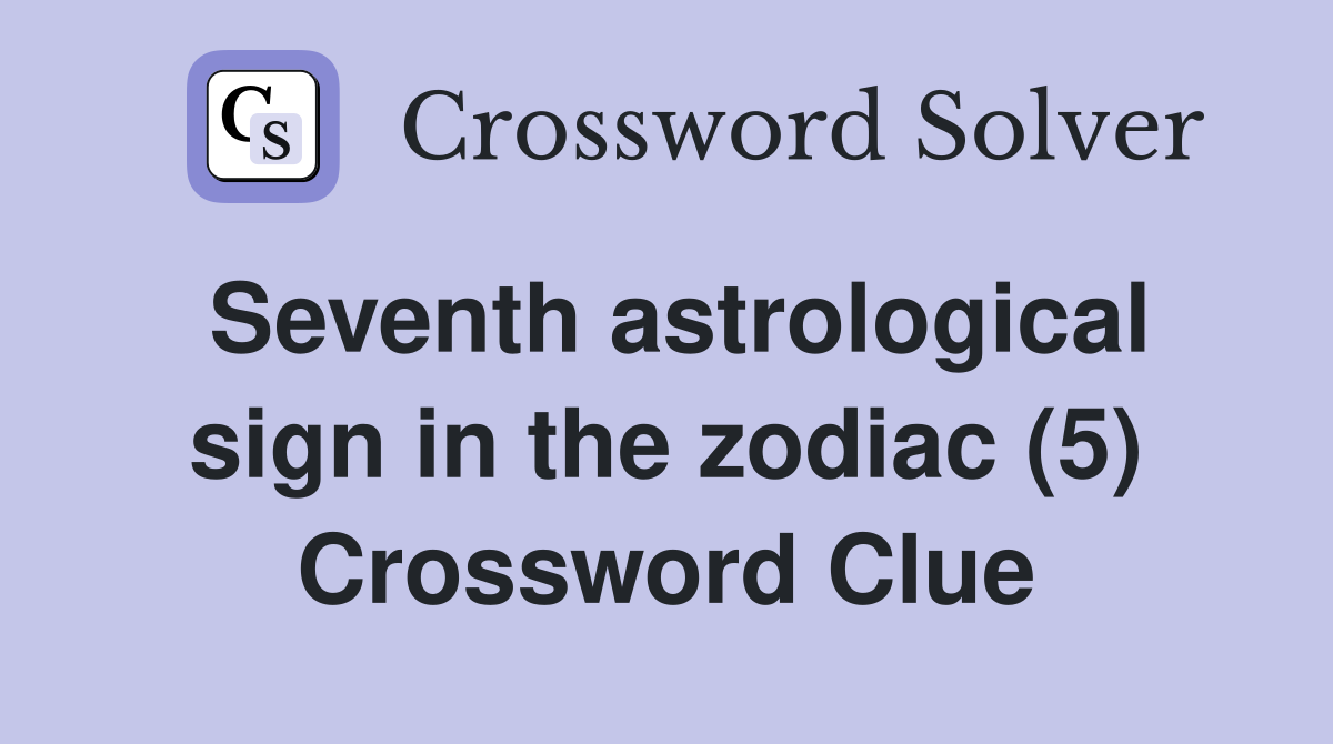 Seventh astrological sign in the zodiac (5) Crossword Clue