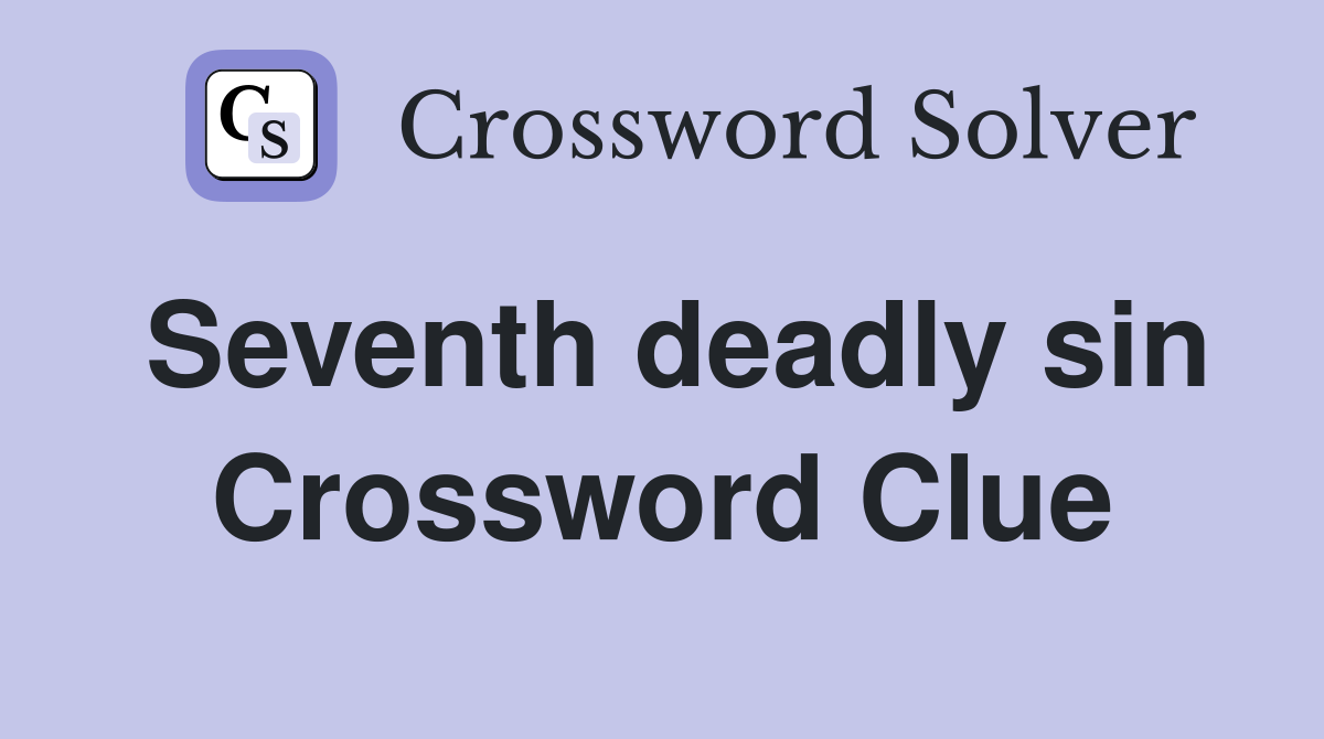 Seventh deadly sin Crossword Clue