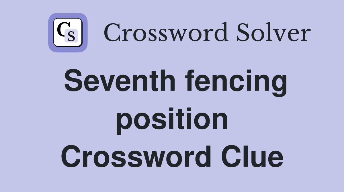 Seventh fencing position Crossword Clue