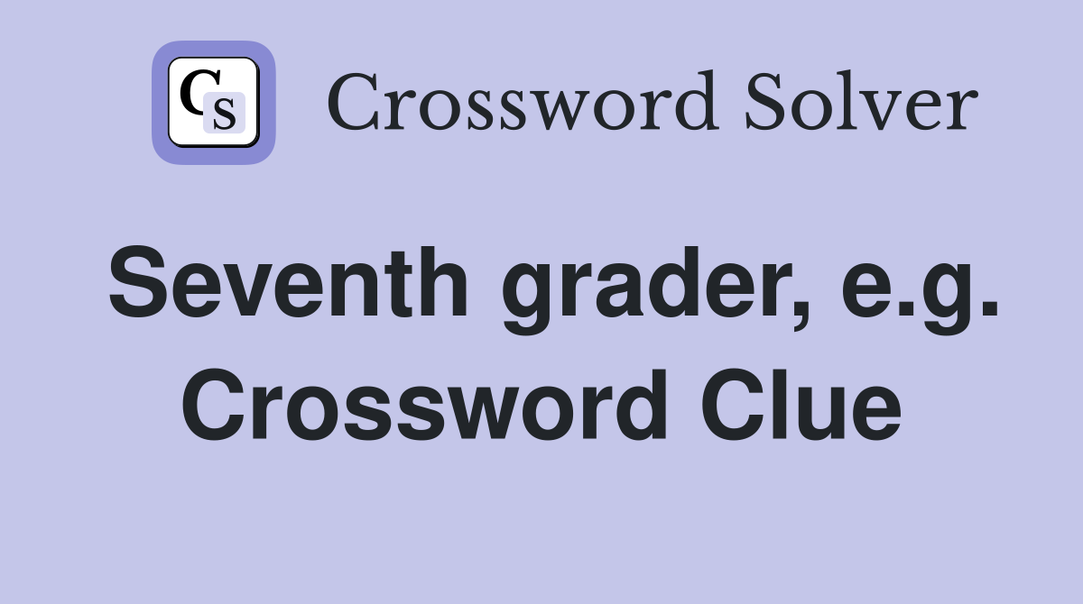 Seventh grader, e.g. Crossword Clue