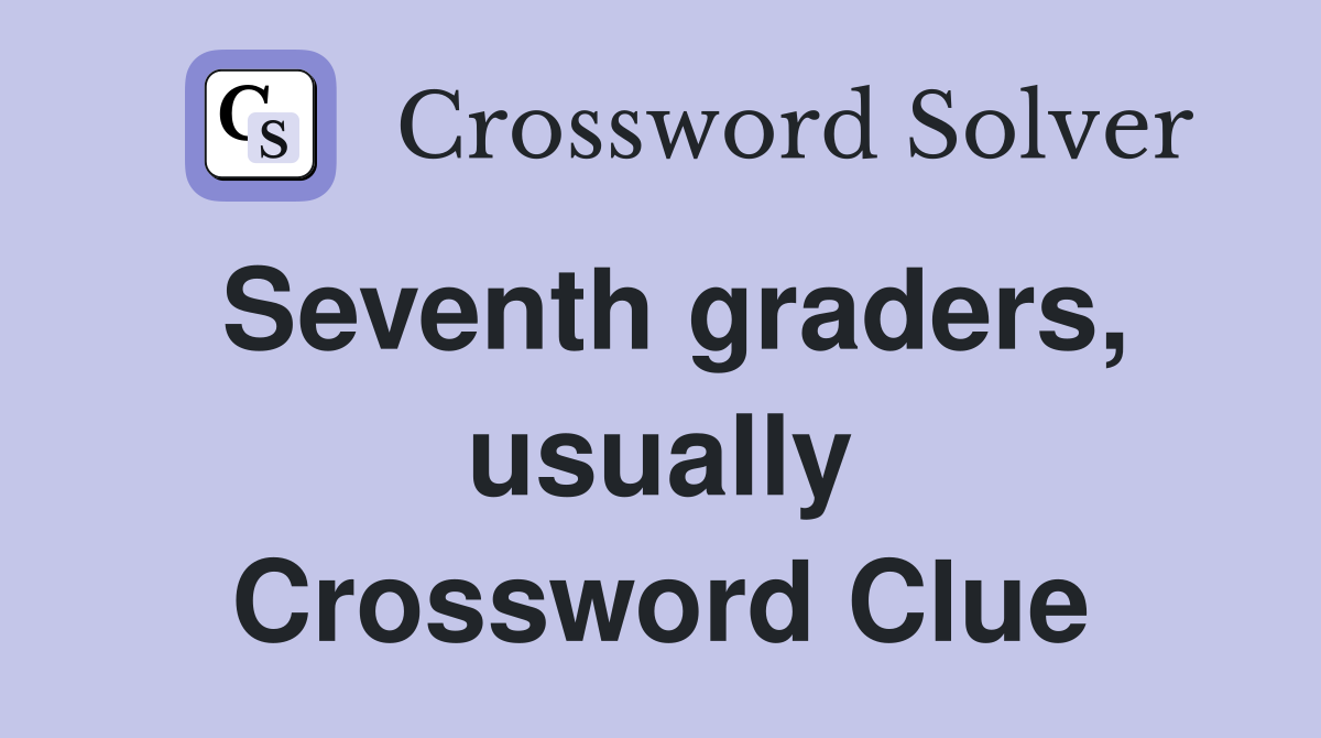 Seventh graders, usually Crossword Clue