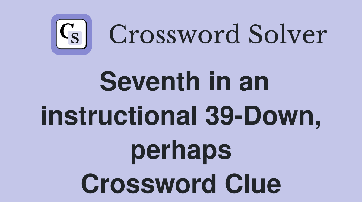 Seventh in an instructional 39-Down, perhaps Crossword Clue