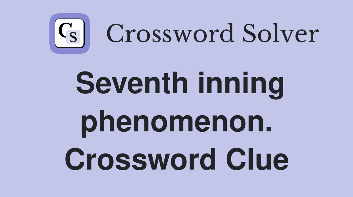 Seventh inning phenomenon. Crossword Clue