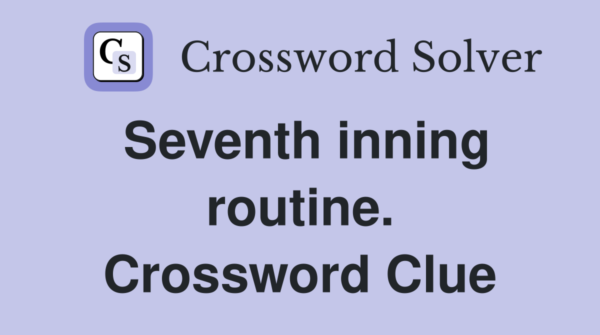 Seventh inning routine. Crossword Clue