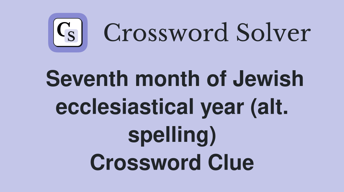 Seventh month of Jewish ecclesiastical year (alt. spelling) Crossword Clue