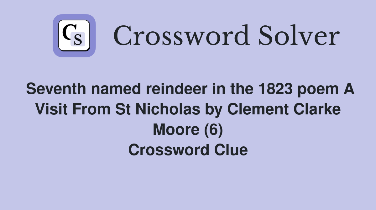 Seventh named reindeer in the 1823 poem A Visit From St Nicholas by Clement Clarke Moore (6) Crossword Clue