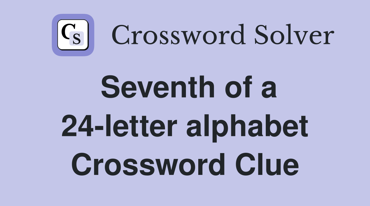 Seventh of a 24-letter alphabet Crossword Clue