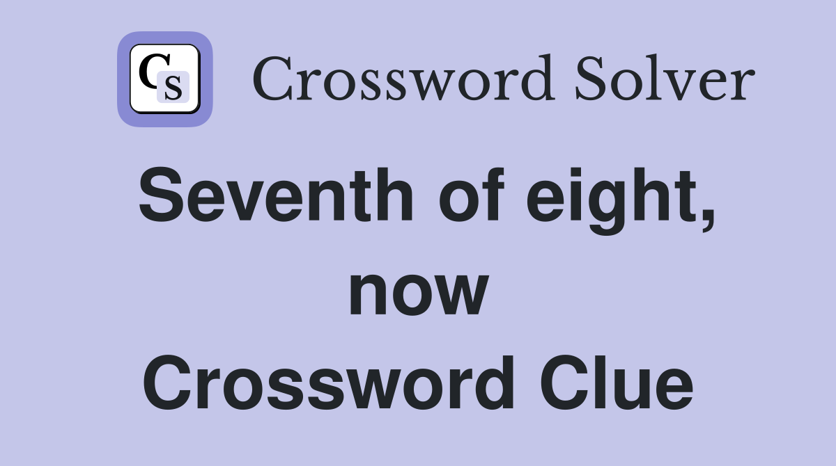 Seventh of eight, now Crossword Clue
