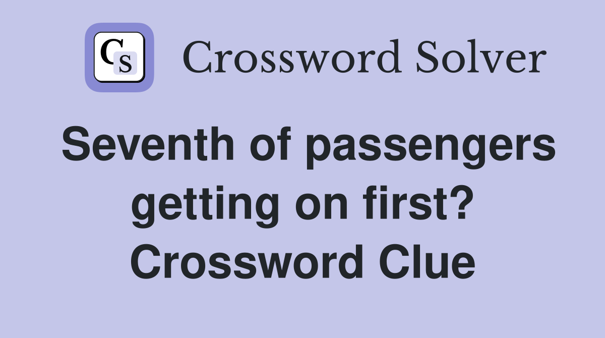 Seventh of passengers getting on first? Crossword Clue