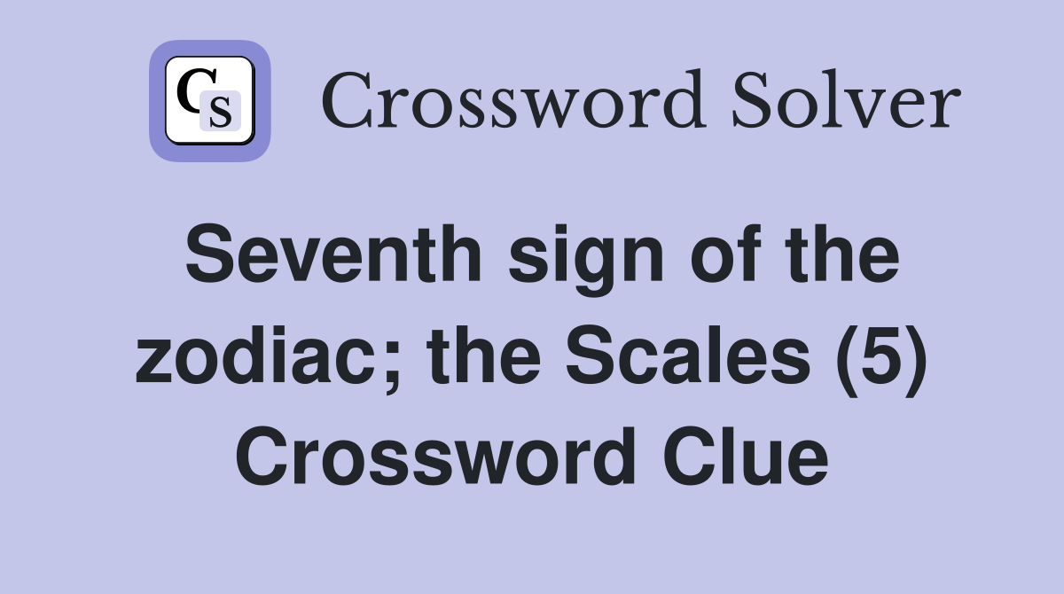 Seventh sign of the zodiac; the Scales (5) Crossword Clue