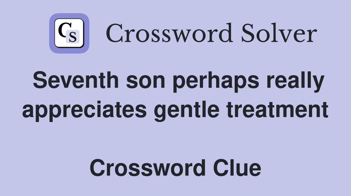 Seventh son perhaps really appreciates gentle treatment  Crossword Clue