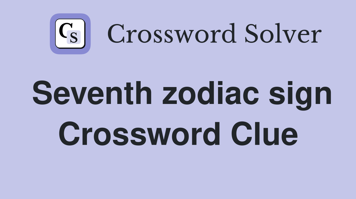 Seventh zodiac sign Crossword Clue