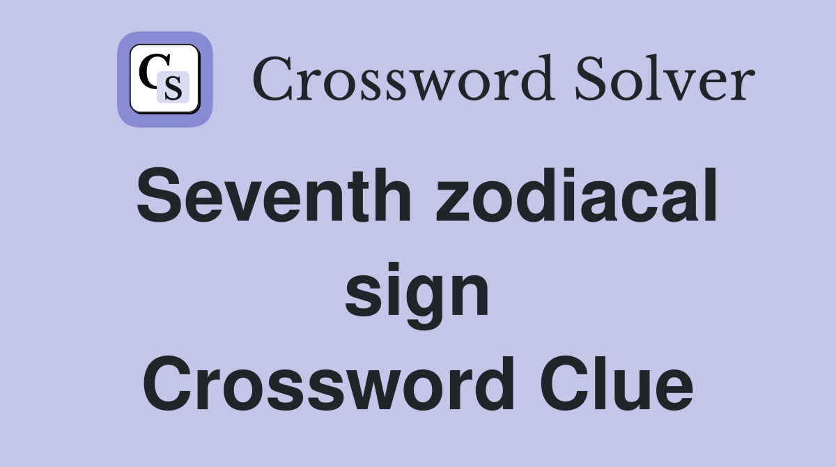 Seventh zodiacal sign Crossword Clue