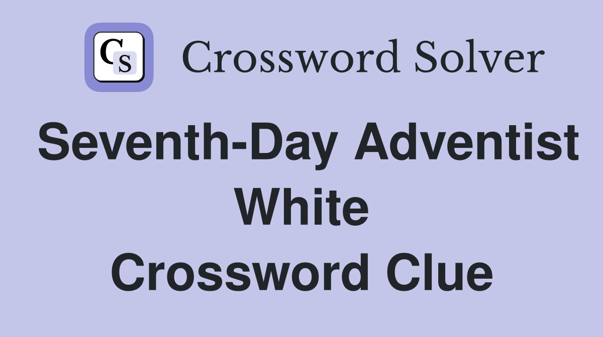 Seventh-Day Adventist White Crossword Clue