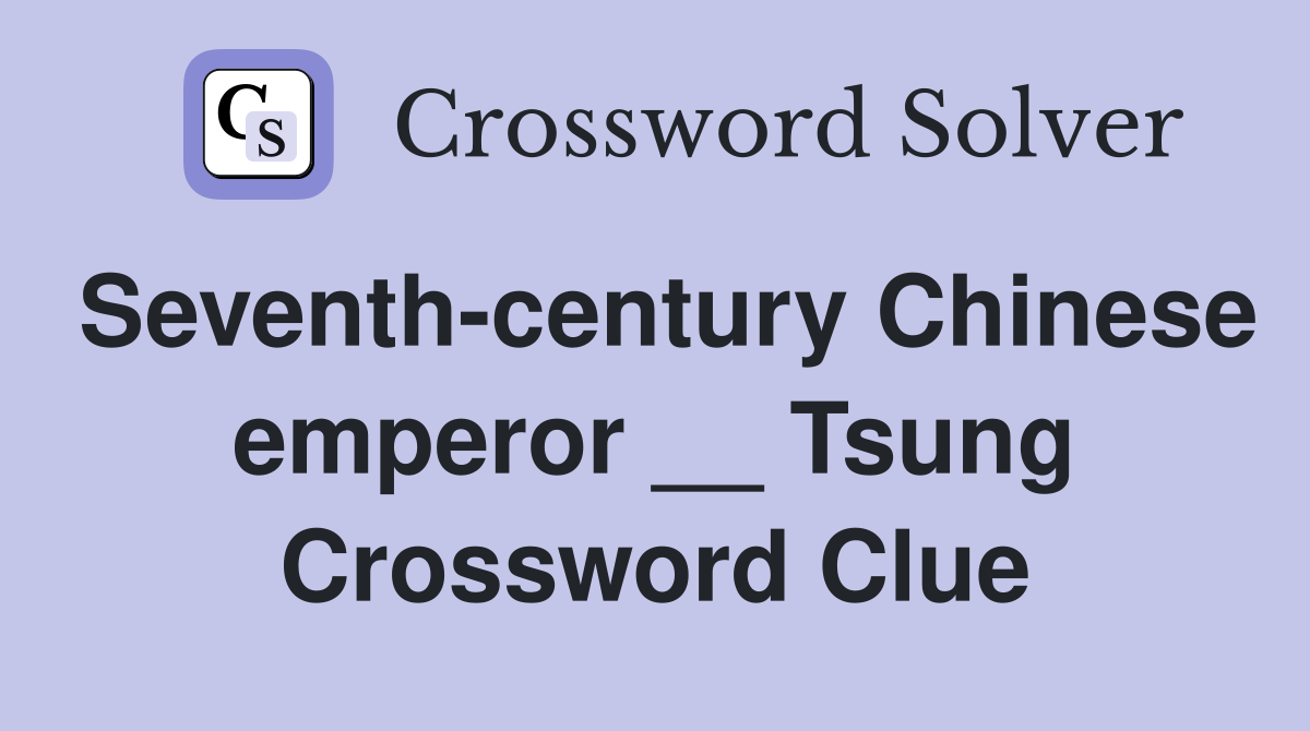 Seventh-century Chinese emperor __ Tsung Crossword Clue