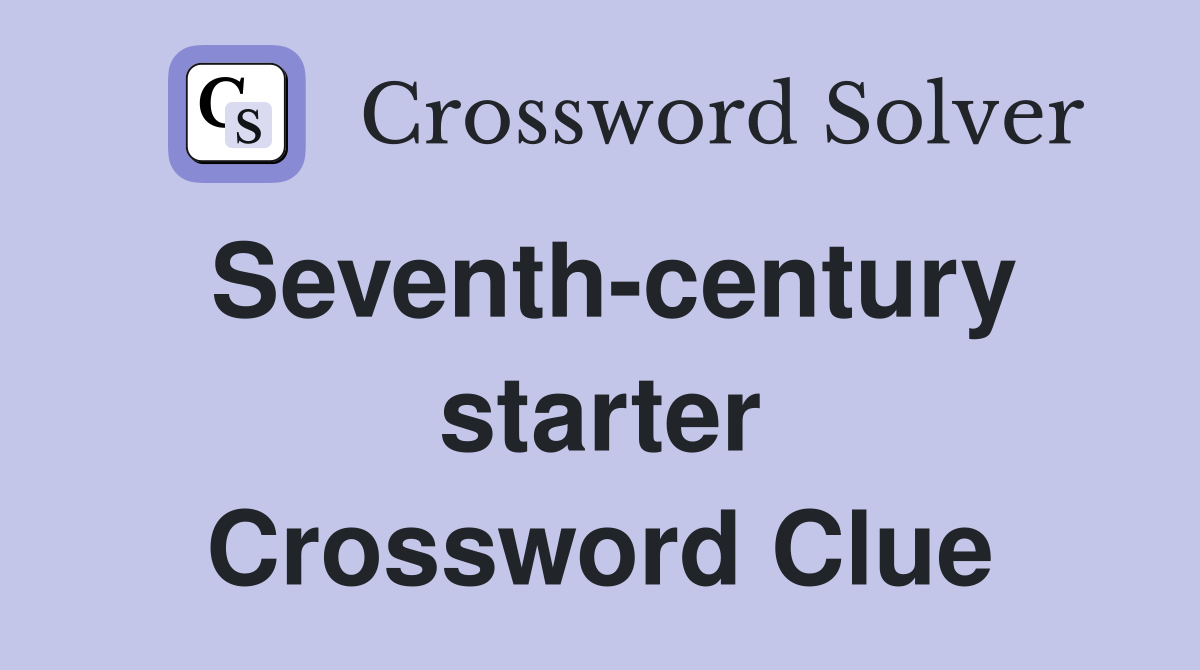 Seventh-century starter Crossword Clue