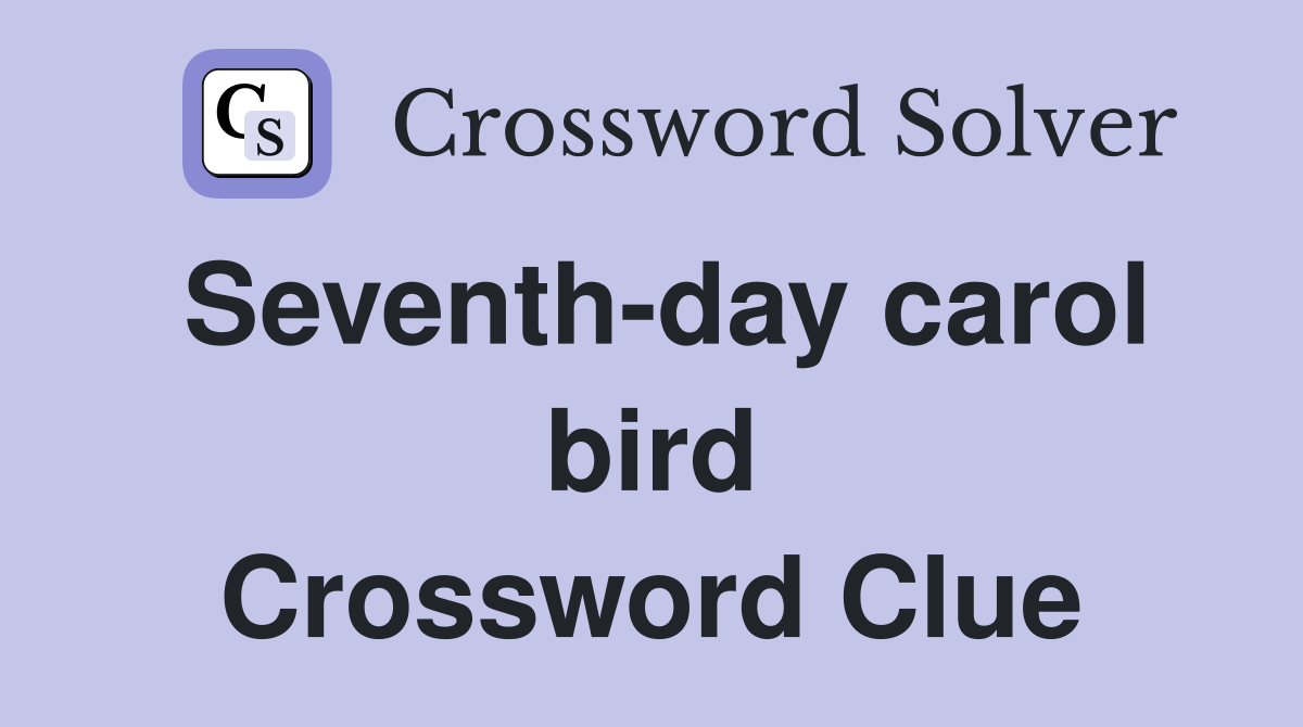 Seventh-day carol bird Crossword Clue