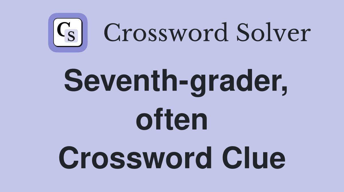 Seventh-grader, often Crossword Clue