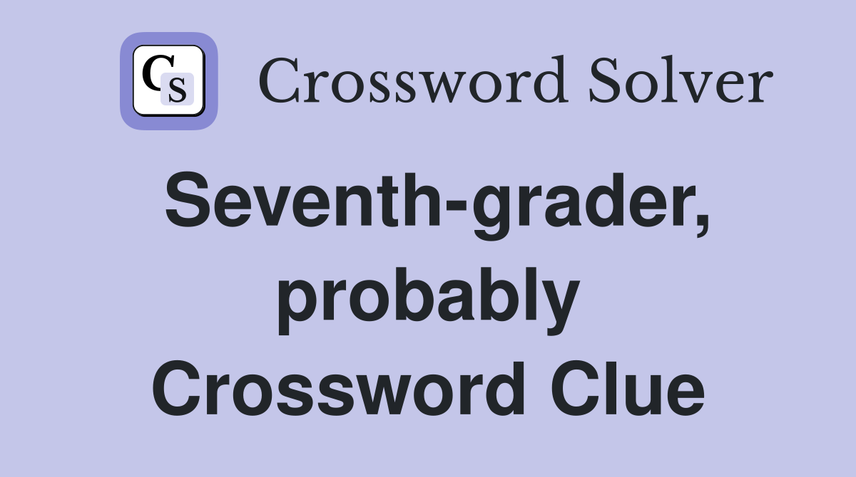 Seventh-grader, probably Crossword Clue