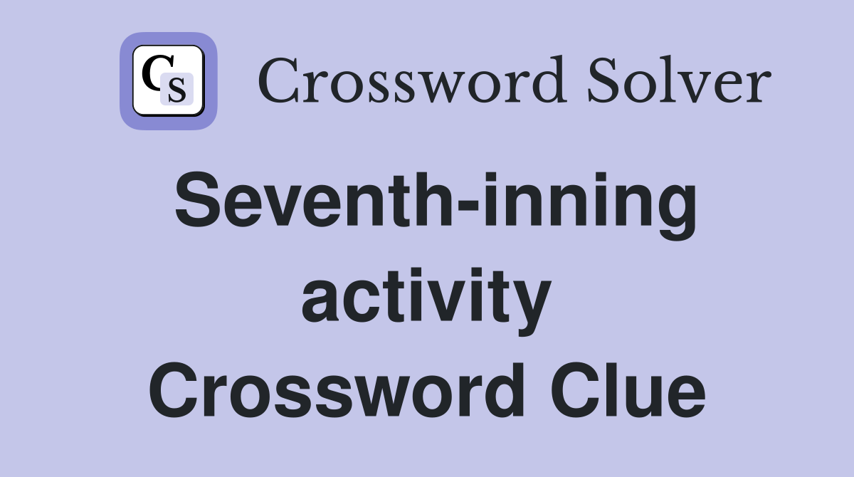 Seventh-inning activity Crossword Clue