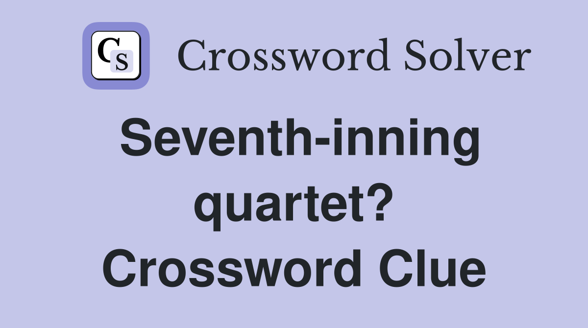 Seventh-inning quartet? Crossword Clue