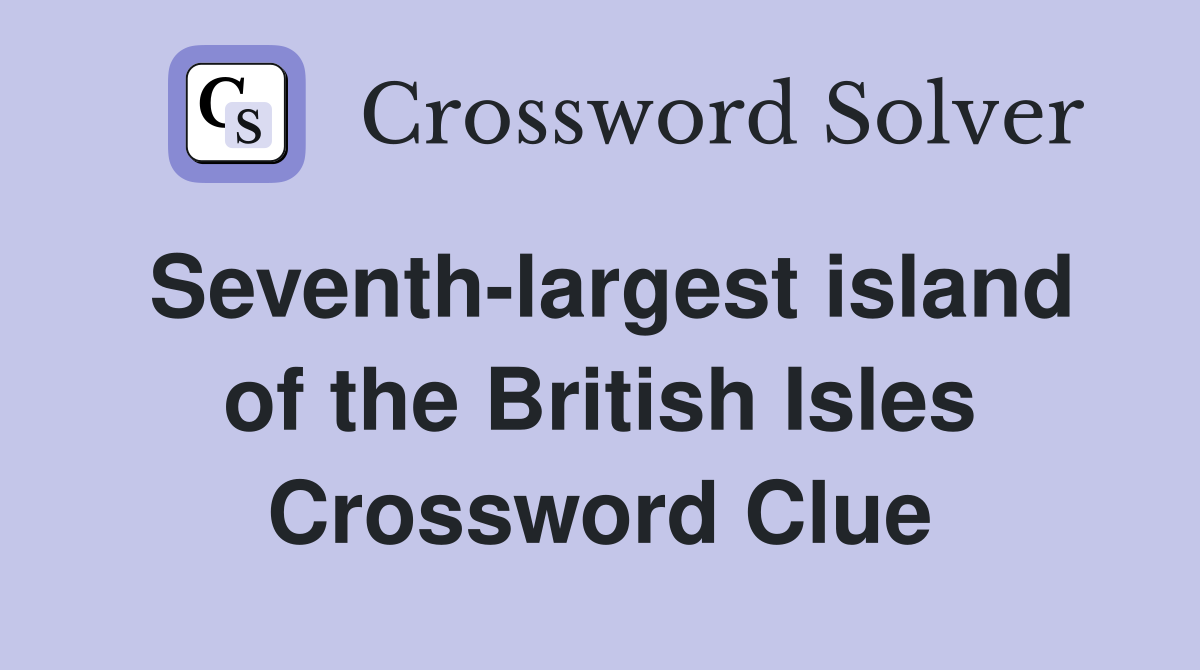 Seventh-largest island of the British Isles Crossword Clue