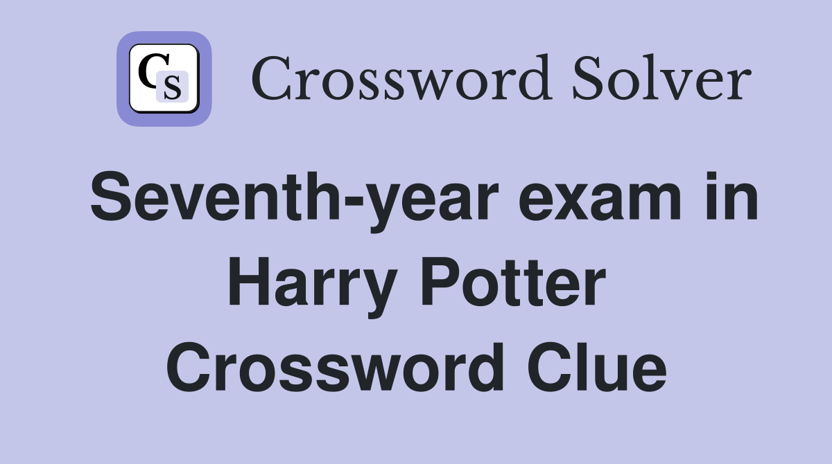 Seventh-year exam in Harry Potter Crossword Clue