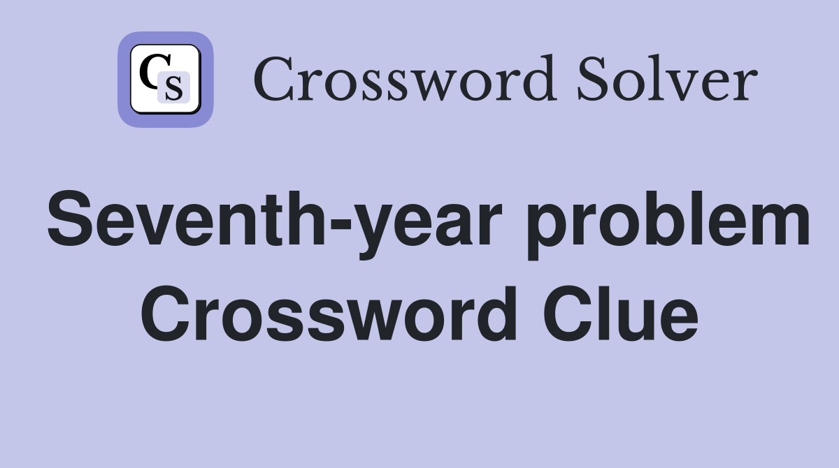 Seventh-year problem Crossword Clue