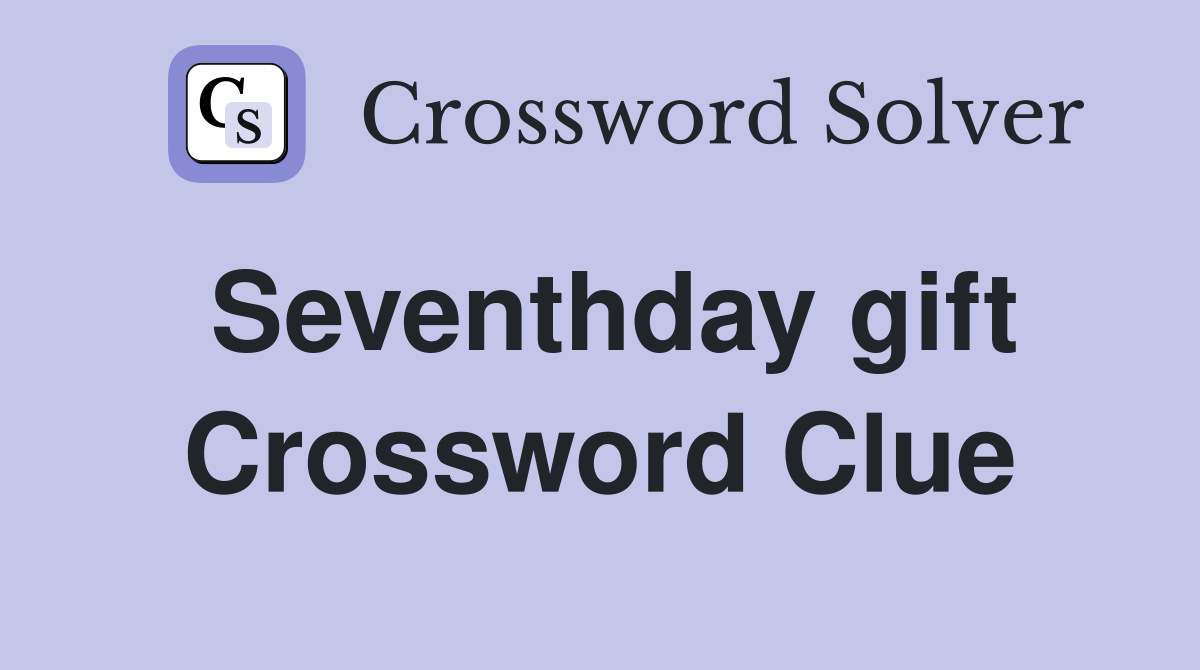 Seventhday gift Crossword Clue