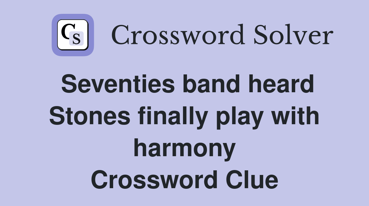Seventies band heard Stones finally play with harmony Crossword Clue