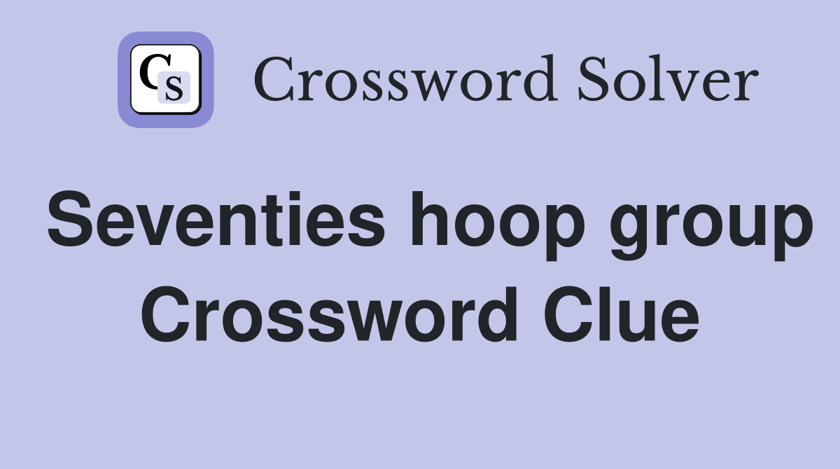 Seventies hoop group Crossword Clue