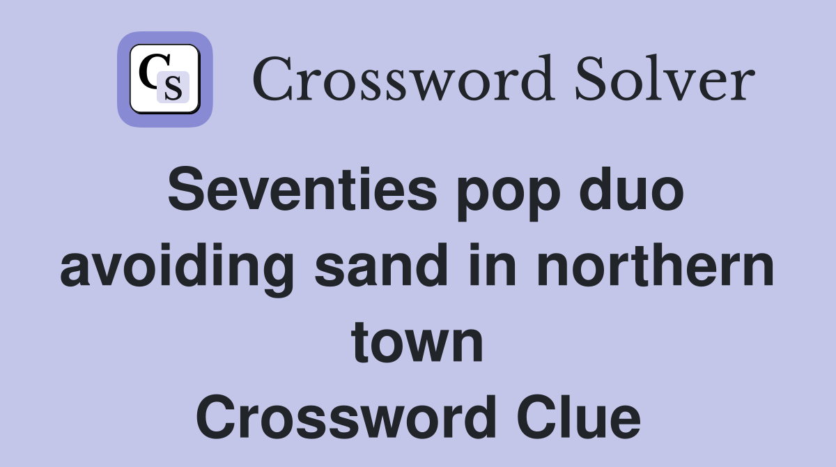Seventies pop duo avoiding sand in northern town Crossword Clue