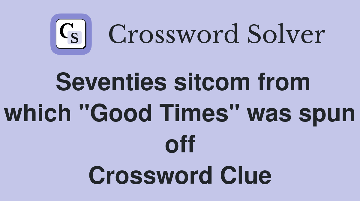 Seventies sitcom from which "Good Times" was spun off Crossword Clue
