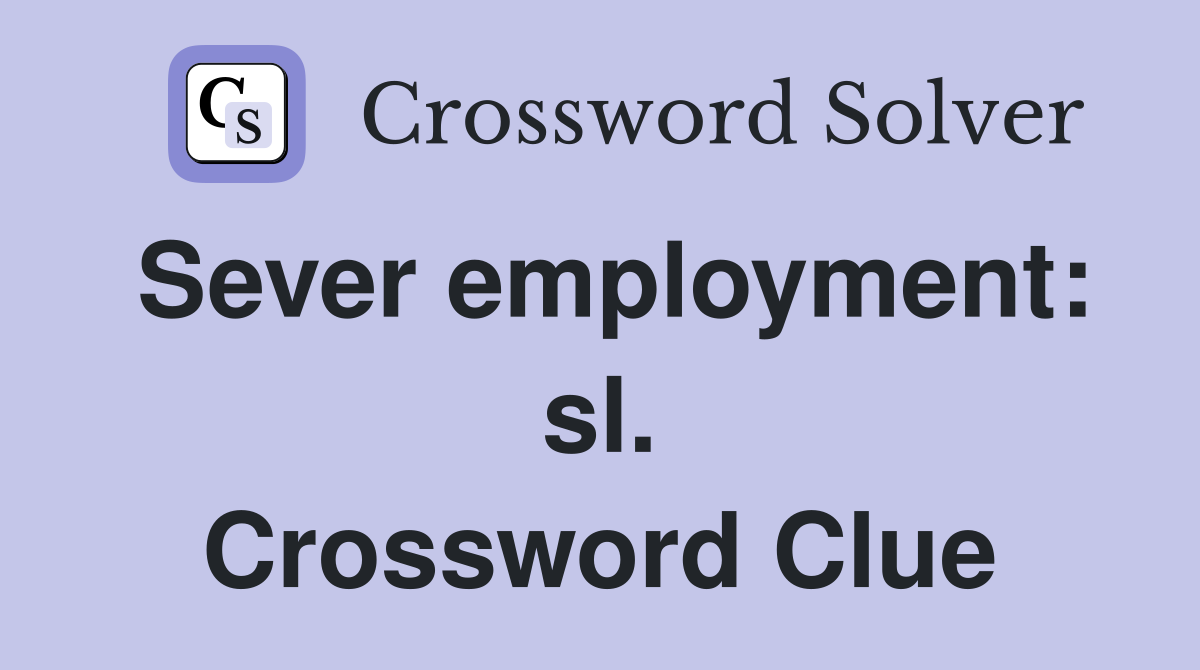Sever employment: sl. Crossword Clue