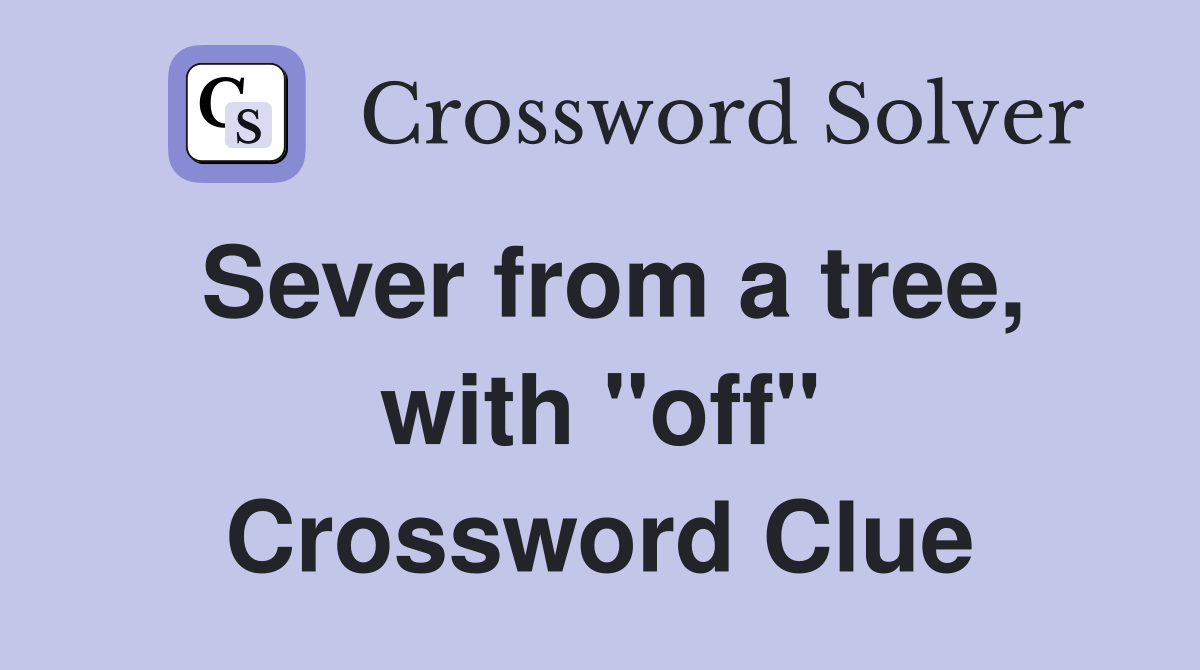 Sever from a tree, with "off" Crossword Clue