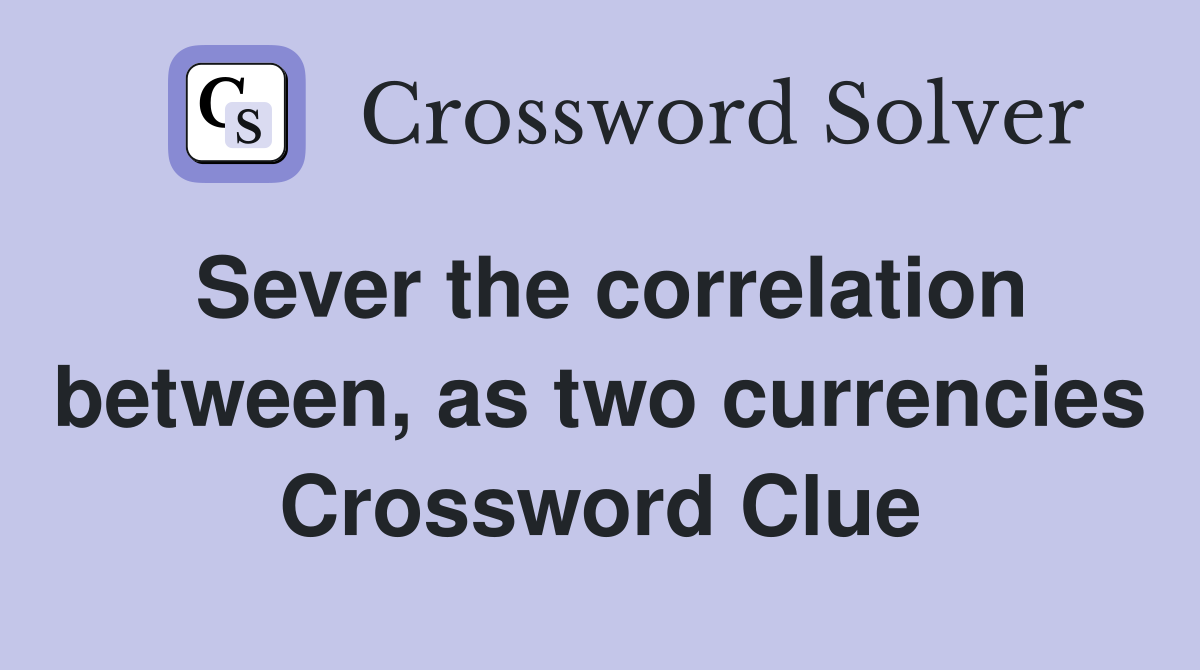 Sever the correlation between, as two currencies Crossword Clue