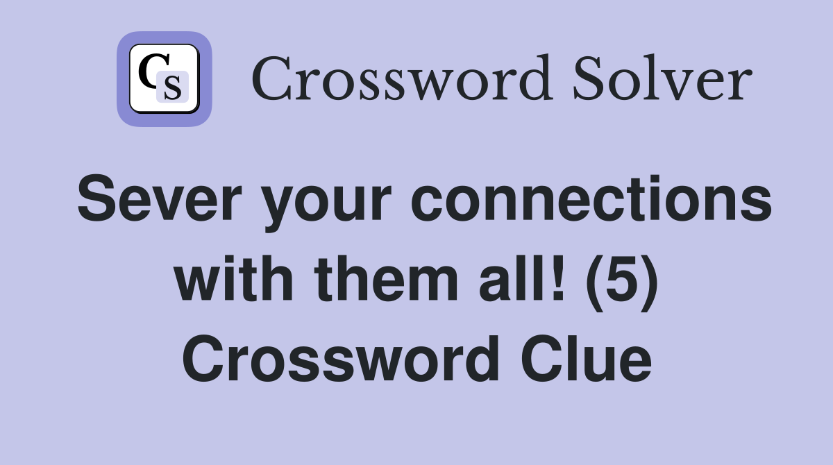 Sever your connections with them all! (5) Crossword Clue