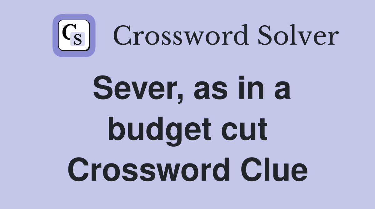 Sever, as in a budget cut Crossword Clue