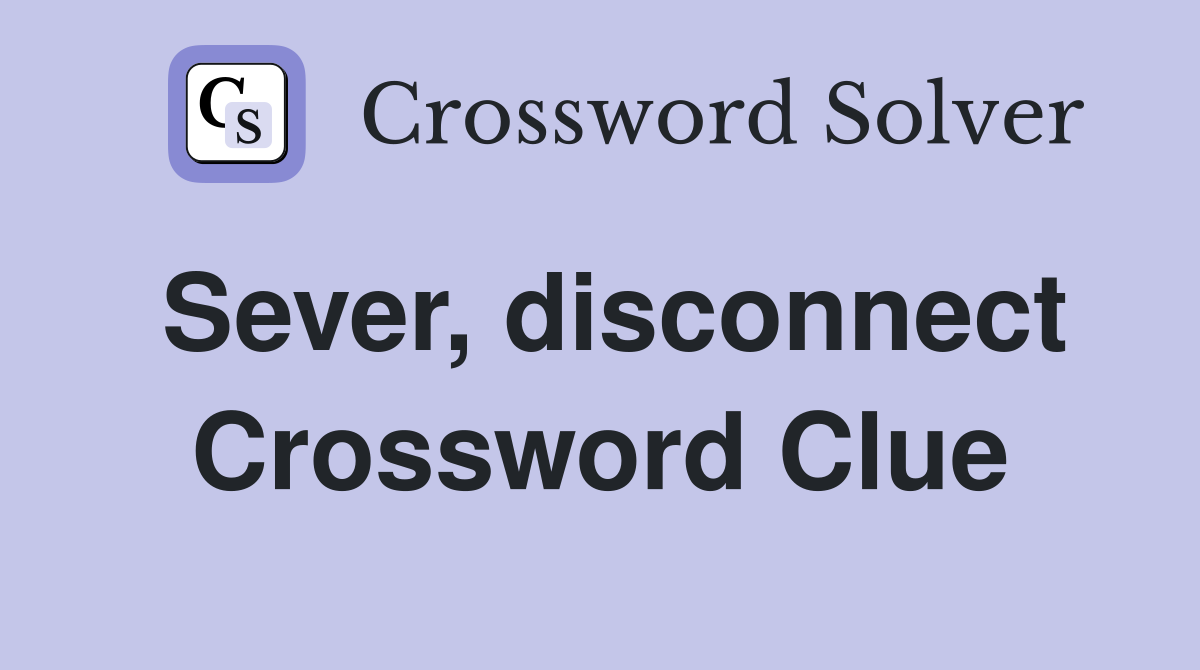 Sever, disconnect Crossword Clue