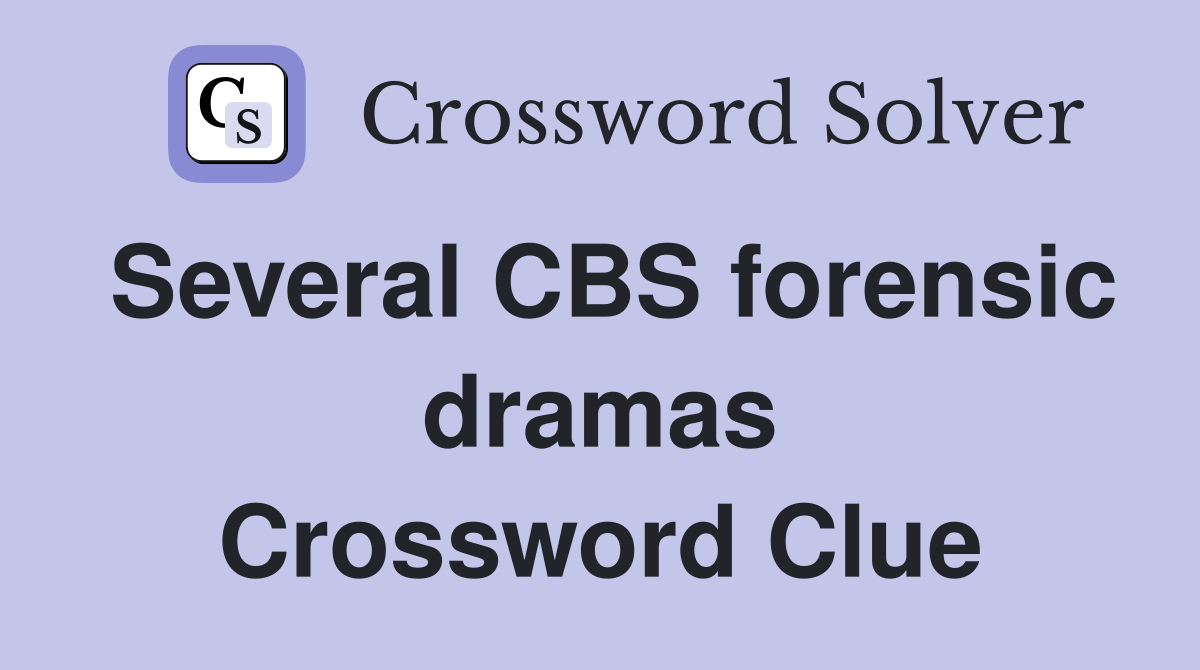 Several CBS forensic dramas Crossword Clue