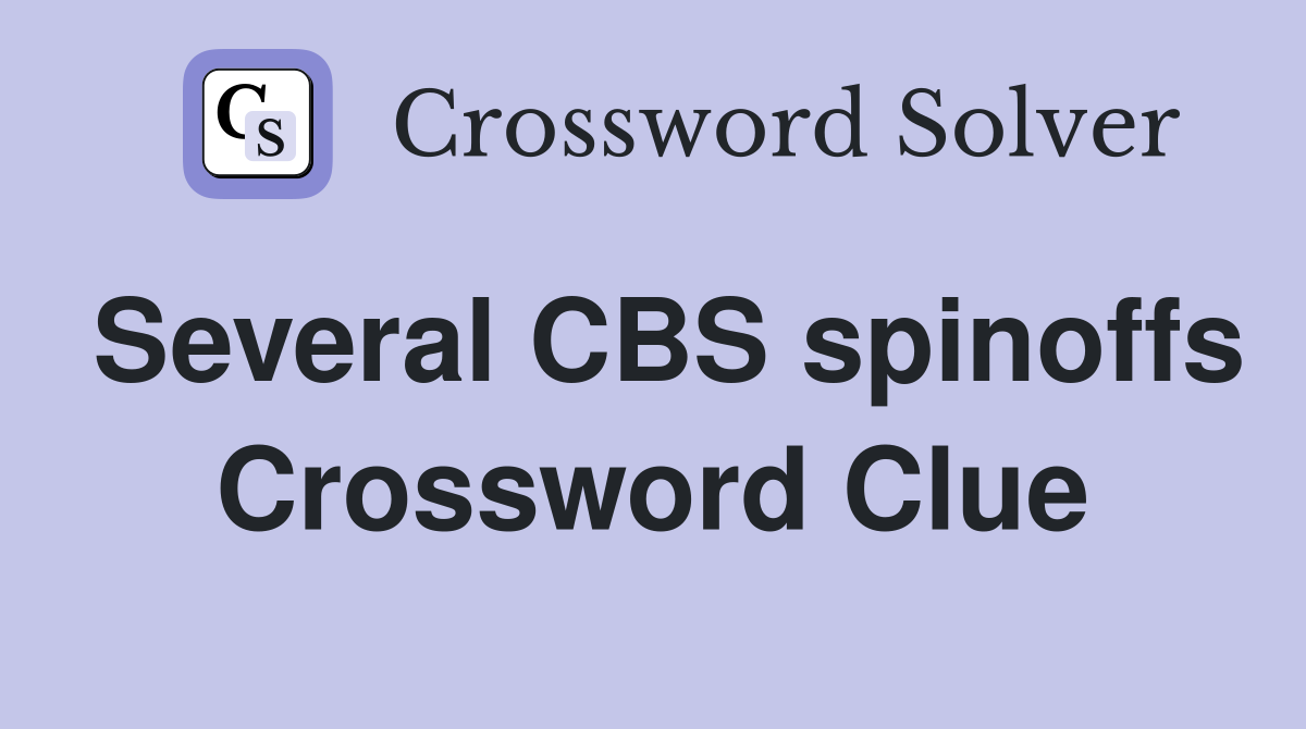 Several CBS spinoffs Crossword Clue